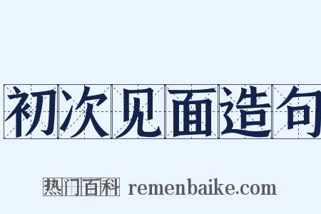初次见面造句是什么意思的图片